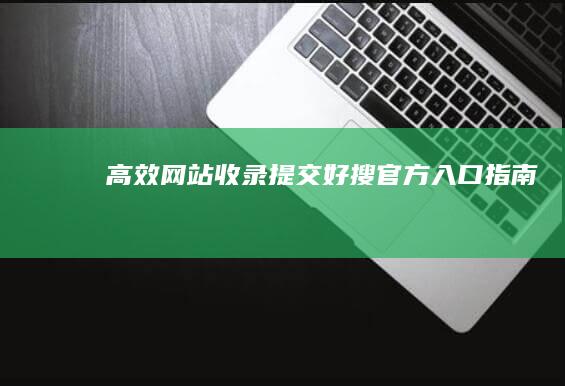 高效网站收录提交：好搜官方入口指南